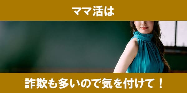 ママ活は詐欺も多いので気を付けて！